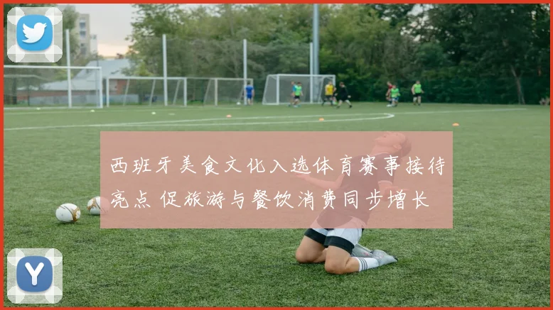 西班牙美食文化入选体育赛事接待亮点 促旅游与餐饮消费同步增长