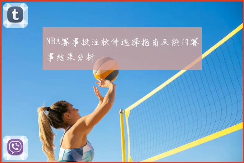 NBA赛事投注软件选择指南及热门赛事结果分析