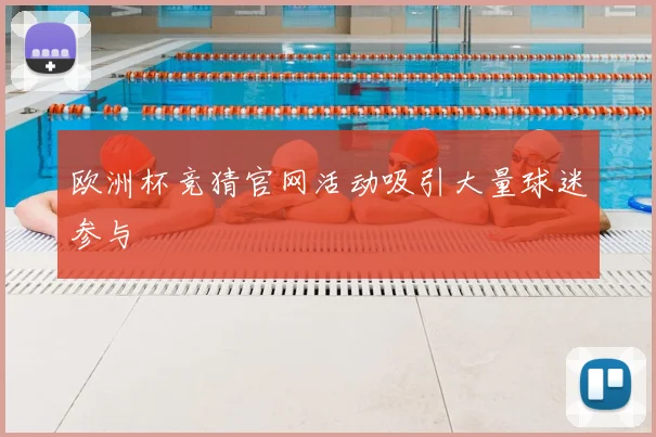欧洲杯竞猜官网活动吸引大量球迷参与