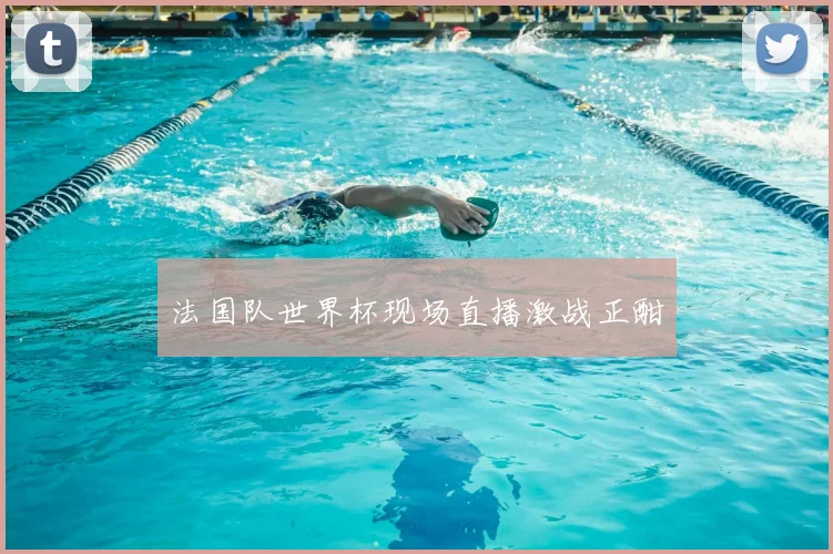法国队世界杯现场直播激战正酣