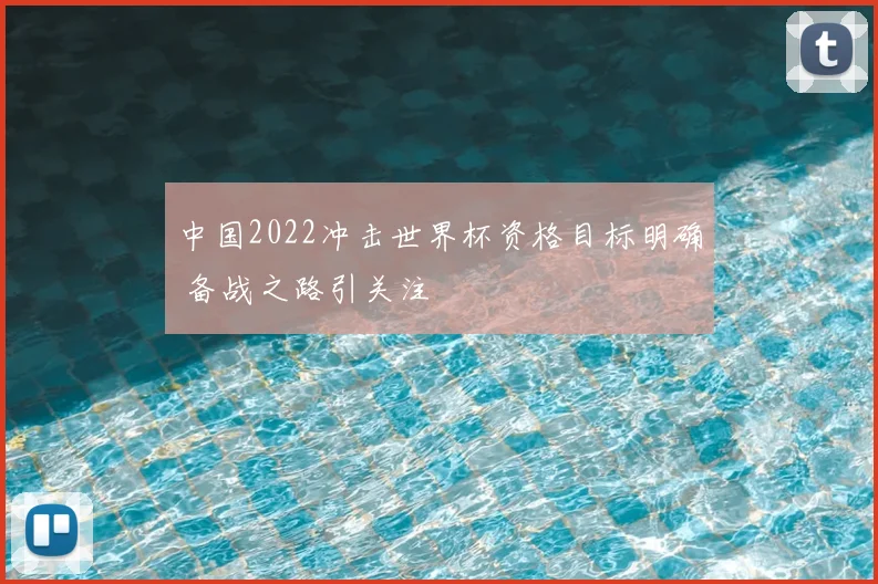 中国2022冲击世界杯资格目标明确 备战之路引关注