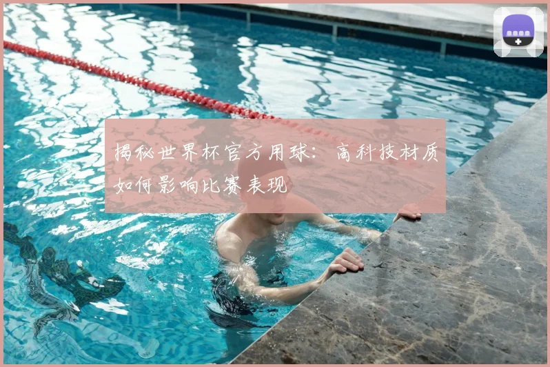 揭秘世界杯官方用球：高科技材质如何影响比赛表现