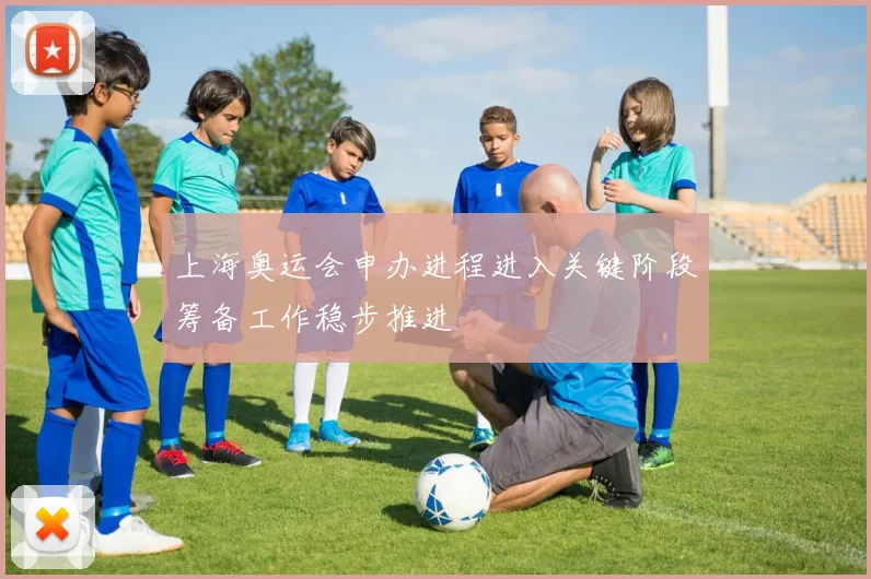 上海奥运会申办进程进入关键阶段筹备工作稳步推进