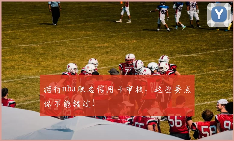 招行nba联名信用卡审核，这些要点你不能错过！