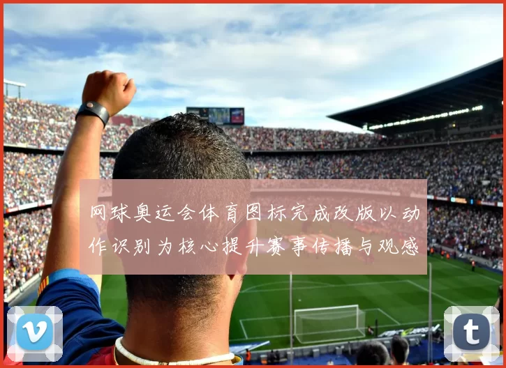 网球奥运会体育图标完成改版以动作识别为核心提升赛事传播与观感