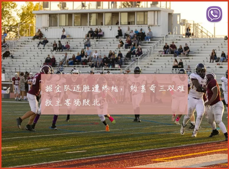 掘金队连胜遭终结，约基奇三双难救主客场败北