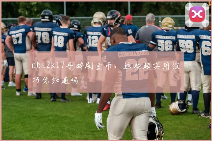 nba2k17手游刷金币，这些超实用技巧你知道吗？