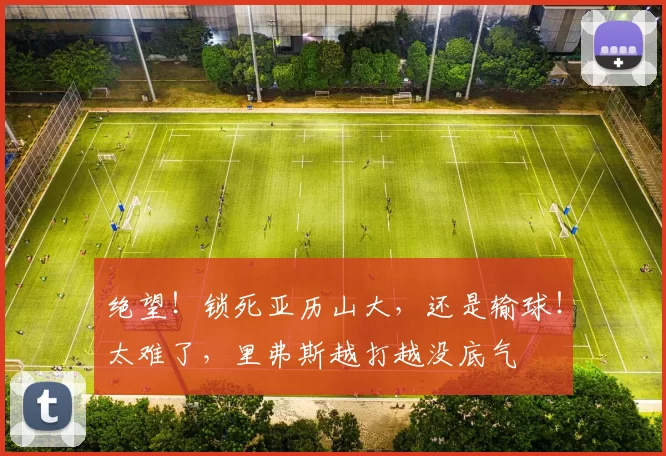 绝望！锁死亚历山大，还是输球！太难了，里弗斯越打越没底气