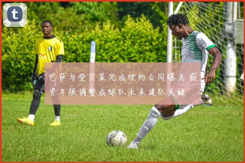 巴萨与登贝莱完成续约合同曝光 薪资年限调整成球队未来建队关键